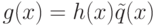 g(x)=h(x)\tilde q(x)