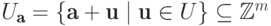 U_{\textbf{a}}=  \{\textbf{a}+\textbf{u} \mid \textbf{u}\in U\}\subseteq \mathbb Z^m