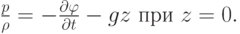 $ \frac{p}{{\rho}} = - \frac{{\partial}{\varphi}}{{\partial}t} - 
gz \mbox{ при } z = 0.  $