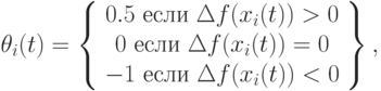 \theta_i(t)=\left\{\begin{array}\ 0.5\mbox{ если }\Delta f(x_i(t))>0\\0\mbox{ если }\Delta f(x_i(t))=0\\-1\mbox{ если }\Delta f(x_i(t))<0\end{array}\right\},