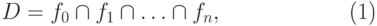 \begin{equation}
D = f_{0}\cap   f_{1}\cap   \ldots\cap   f_{n},
\end{equation}