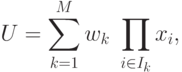 \begin{align*}
 U =  \sum_{k=1}^{M}w_{k}\ \prod_{i\in I_k} x_{i},
\end{align*}
