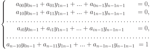 \left\{\begin{matrix}
a_{00}y_{0n-1}+a_{01}y_{1n-1}+...+a_{0n-1}y_{n-1n-1}&=0,\\
a_{10}y_{0n-1}+a_{11}y_{1n-1}+...+a_{1n-1}y_{n-1n-1}&=0,\\
\hdotsfor{2}\\
a_{i0}y_{0n-1}+a_{i1}y_{1n-1}+...+a_{in-1}y_{n-1n-1}&=0,\\
\hdotsfor{2}\\
a_{n-10}y_{0n-1}+a_{n-11}y_{1n-1}+...+a_{n-1n-1}y_{n-1n-1}&=1
\end{matrix}\right.