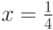 x=\frac{1}{4}