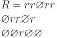 R = r r \varnothing r r
\\
\varnothing r r \varnothing r
\\
\varnothing \varnothing r \varnothing \varnothing