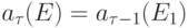 a_\tau(E)=a_{\tau-1}(E_1)