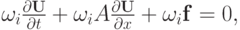 $  {\omega }_i \frac{{{\partial}{\mathbf{U}}}}{{\partial}t} + 
{\omega }_i A \frac{{{\partial}{\mathbf{U}}}}{{\partial}x} + {\omega }_i {\mathbf{f}} = 
0,  $