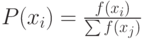 P(x_i)=\frac{f(x_i)}{\sum f(x_j)}