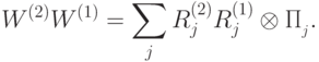 W^{(2)}W^{(1)}=\sum_{j}^{} R^{(2)}_jR^{(1)}_j\otimes\Pi_{\calL_j}.