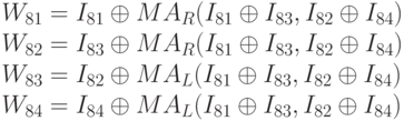 W_{81} = I_{81 } \oplus MA_{R}(I_{81 } \oplus I_{83}, I_{82 } \oplus I_{84})\\
W_{82} = I_{83} \oplus MA_{R}(I_{81} \oplus I_{83}, I_{82} \oplus I_{84})\\
W_{83} = I_{82} \oplus MA_{L}(I_{81} \oplus I_{83}, I_{82} \oplus I_{84})\\
W_{84} = I_{84} \oplus MA_{L}(I_{81} \oplus I_{83}, I_{82} \oplus I_{84})