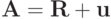 \mathbf{A} = \mathbf{R} + \mathbf{u}