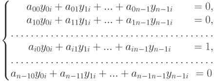 \left\{\begin{matrix}
a_{00}y_{0i}+a_{01}y_{1i}+...+a_{0n-1}y_{n-1i}&=0,\\
a_{10}y_{0i}+a_{11}y_{1i}+...+a_{1n-1}y_{n-1i}&=0,\\
\hdotsfor{2}\\
a_{i0}y_{0i}+a_{i1}y_{1i}+...+a_{in-1}y_{n-1i}&=1,\\
\hdotsfor{2}\\
a_{n-10}y_{0i}+a_{n-11}y_{1i}+...+a_{n-1n-1}y_{n-1i}&=0
\end{matrix}\right.