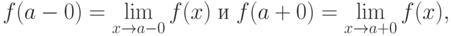 f(a-0)=\displaystyle{\lim_{x\to a-0}f(x)}\; \text{и}\; f(a+0)=\displaystyle{\lim_{x\to a+0}f(x)},