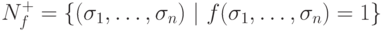 N_f^+= \{(\sigma_1,\ldots, \sigma_n)\ |\ f(\sigma_1,\ldots,
        \sigma_n)=1\}
      