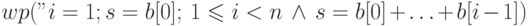 wp("i=1; s=b[0];",
1 \leqslant i < n \ \land \ s = b[0]+\ldots+b[i-1] )