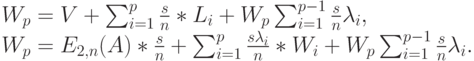 W_p=V+\sum_{i=1}^p \frac sn*L_i+W_p\sum_{i=1}^{p-1} \frac sn \lambda_i,\\
W_p=E_{2,n}(A)*\frac sn+\sum_{i=1}^p \frac {s \lambda_i}{n}*W_i+W_p \sum_{i=1}^{p-1} \frac sn \lambda_i.