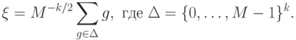 \ket{\xi}=M^{-k/2}\sum_{g\in\Delta} \ket{g},\ \text{где}\ \Delta=\{0,\dots,M-1\}^k.