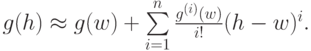 $ {g(h)}  \approx  g(w) + \sum\limits_{i = 1}^{n}{\frac{g^{(i)}(w)}{{i}!} (h - w)^{i}.  $