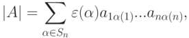 |A|=\sum_{\alpha\in S_n} \varepsilon(\alpha) a_{1\alpha(1)}... a_{n\alpha(n)},