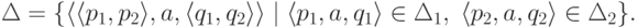 \Delta = \{
 \langle \langle p_1 , p_2 \rangle , a , \langle q_1 , q_2 \rangle \rangle \mid
 \langle p_1 , a , q_1 \rangle \in \Delta_1, \;
 \langle p_2 , a , q_2 \rangle \in \Delta_2
\} .