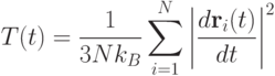 
  T(t)=\frac{1}{3Nk_B}\sum\limits^N_{i=1}\left|\frac{d\mathbf{r}_i(t)}{dt}\right|^2
  