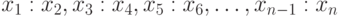 x_1 :x_2,x_3 :x_4,x_5 :x_6,\ldots,x_{n - 1}
:x_n