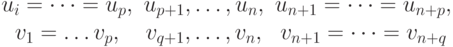 \begin{matrix}
u_i=\dots =u_p,& u_{p+1}, \dots , u_n, & u_{n+1}= \dots =u_{n+p},\\
v_1= \dots v_p, & v_{q+1}, \dots, v_n, & v_{n+1}= \dots = v_{n+q}
\end{matrix}