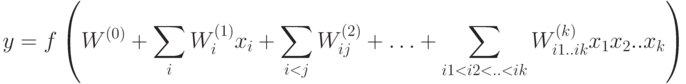 y = f\left({W^{(0)} + \sum\limits_i {W_i^{(1)} x_i + \sum\limits_{i < j}{W_{ij}^{(2)} + \ldots + \sum\limits_{i1 < i2 < .. < ik}{W_{i1..ik}^{(k)}x_1 x_2 }}}..x_k }\right)