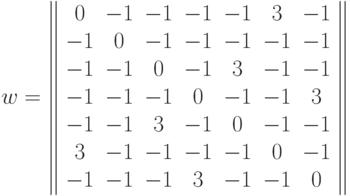 w=\left\|
\begin{array}{ccccccc}
 0&-1  &-1  &-1  &-1  &3  &-1\\
-1  &0  &-1  &-1  &-1  &-1  &-1\\
-1  &-1  &0  &-1  &3  &-1  &-1\\
-1  &-1  &-1 &0  &-1  &-1 &3\\
-1  &-1  &3  &-1  &0  &-1  &-1\\
 3  &-1  &-1  &-1  &-1  &0  &-1\\
-1  &-1  &-1  &3  &-1  &-1  &0
\end{array} \right\|