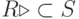 R \triangleright\subset S