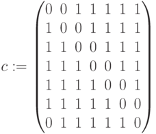 c:=\begin{pmatrix} 0& 0 & 1 & 1 & 1 & 1 & 1\\ 1& 0 & 0 & 1 & 1 & 1 & 1\\ 1& 1 & 0 & 0 & 1 & 1 & 1\\ 1& 1 & 1 & 0 & 0 & 1 & 1\\ 1& 1 & 1 & 1 & 0 & 0 & 1\\ 1& 1 & 1 & 1 & 1 & 0 & 0\\ 0& 1 & 1 & 1 & 1 & 1 & 0 \end{pmatrix}