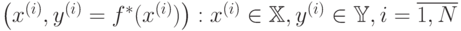 \left{ \left(x^{(i)},y^{(i)} = f^{*}(x^{(i)}) \right):x^{(i)} \in \mathbb{X}, y^{(i)} \in \mathbb{Y}, i=\overline{1,N}\right}