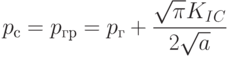 
p_с=p_{гр}=p_{г}+\frac{\sqrt{\pi}K_{IC}}{2\sqrt{a}}
