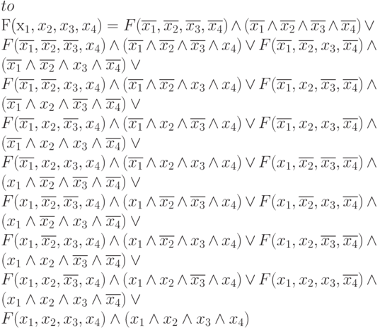 \begin{eqnarray}
	F(x_1,x_2,x_3,x_4)=F(\overline{x_1},\overline{x_2},\overline{x_3},\overline{x_4})\wedge (\overline{x_1}\wedge\overline{x_2}\wedge\overline{x_3}\wedge\overline{x_4})\vee \nonumber\\ F(\overline{x_1},\overline{x_2},\overline{x_3},x_4)\wedge (\overline{x_1}\wedge\overline{x_2}\wedge\overline{x_3}\wedge x_4)\vee F(\overline{x_1},\overline{x_2},x_3,\overline{x_4})\wedge (\overline{x_1}\wedge\overline{x_2}\wedge x_3\wedge\overline{x_4})\vee \nonumber\\ 
	F(\overline{x_1},\overline{x_2},x_3,x_4)\wedge (\overline{x_1}\wedge\overline{x_2}\wedge x_3\wedge x_4)\vee F(\overline{x_1},x_2,\overline{x_3},\overline{x_4})\wedge (\overline{x_1}\wedge x_2\wedge\overline{x_3}\wedge\overline{x_4}) \vee \nonumber\\  F(\overline{x_1},x_2,\overline{x_3},x_4)\wedge (\overline{x_1}\wedge x_2\wedge\overline{x_3}\wedge x_4)\vee F(\overline{x_1},x_2,x_3,\overline{x_4})\wedge (\overline{x_1}\wedge x_2\wedge x_3\wedge\overline{x_4})\vee \nonumber\\ 
	F(\overline{x_1},x_2,x_3,x_4)\wedge (\overline{x_1}\wedge x_2\wedge x_3\wedge x_4)\vee F(x_1,\overline{x_2},\overline{x_3},\overline{x_4})\wedge (x_1\wedge\overline{x_2}\wedge\overline{x_3}\wedge\overline{x_4})\vee \nonumber\\ F(x_1,\overline{x_2},\overline{x_3},x_4)\wedge (x_1\wedge\overline{x_2}\wedge\overline{x_3}\wedge x_4)\vee F(x_1,\overline{x_2},x_3,\overline{x_4})\wedge (x_1\wedge\overline{x_2}\wedge x_3\wedge\overline{x_4})\vee \nonumber\\ F(x_1,\overline{x_2},x_3,x_4)\wedge (x_1\wedge\overline{x_2}\wedge x_3\wedge x_4)\vee F(x_1,x_2,\overline{x_3},\overline{x_4})\wedge (x_1\wedge x_2\wedge \overline{x_3}\wedge\overline{x_4})\vee \nonumber\\ F(x_1,x_2,\overline{x_3}, x_4)\wedge (x_1\wedge x_2\wedge \overline{x_3}\wedge x_4)\vee F(x_1,x_2,x_3, \overline{x_4}) \wedge (x_1 \wedge x_2 \wedge x_3 \wedge \overline{x_4})\vee \nonumber\\ F(x_1 ,x_2 ,x_3 ,x_4) \wedge (x_1 \wedge x_2 \wedge x_3 \wedge x_4) 
\end{eqnarray} 
