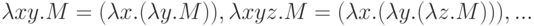 \lambda xy.M = (\lambda x.(\lambda y.M)), \lambda xyz.M = (\lambda x.( \lambda y.(\lambda z.M))), ...