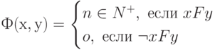 Ф(х,у)=\begin{cases}n \in N^+, \mbox {\ если\ } xFy\\o, \mbox {\ если\ } \neg xFy\end{cases}