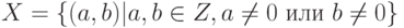 X = \{ (a,b) | a, b \in Z, a \ne 0 \ или \ b \ne 0\}