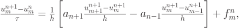 $  \frac{{u_m^{n + 1} - u_m^{n}}}{\tau} = \frac{1}{h} \left[{a_{n + 1\2} \frac{u_{m + 1}^{n + 1} - u_m^{n + 1}}{h} - a_{n - 1\2}} \frac{u_m^{n + 1} - u_{m - 1}^{n + 1}}{h}}\right] + f_m^{n},   $