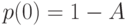 p (0) = 1- A