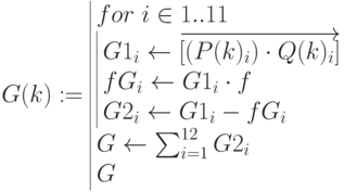 G(k):=\begin{array}{|lc} for \; i\in 1..11 \\ 
\begin{array}{|lc} 
G1_i \leftarrow \overrightarrow{[(P(k)_i)\cdot Q(k)_i]} \\
fG_i \leftarrow G1_i\cdot f \\
G2_i \leftarrow G1_i-fG_i
\end{array} \\
G \leftarrow \sum_{i=1}^{12}G2_i \\
G
\end{array}