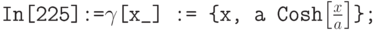 \tt
In[225]:=$\gamma$[x\_] := \{x, a Cosh$\left[\frac{x}{a}\right]$\};
