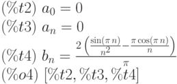 (\%t2)\  {a}_{0}=0\\
(\%t3)\  {a}_{n}=0\\
(\%t4)\  {b}_{n}=\frac{2\,\left( \frac{\mathrm{sin}\left( \pi \,n\right) }
{{n}^{2}}-\frac{\pi \,\mathrm{cos}\left( \pi \,n\right) }{n}\right) }{\pi }\\
(\%o4)\  [\%t2,\%t3,\%t4]