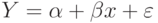 Y = \alpha + \beta x + \varepsilon