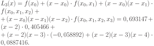 L_3(x) = f(x_0) + (x - x_0) \cdot f(x_0,x_1) + (x-x_0)(x  - x_1) \cdot f(x_0,x_1,x_2) +\\+ (x - x_0)(x - x_1)(x - x_2) \cdot f(x_0,x_1,x_2,x_3) = 0,693147 + (x - 2) \cdot 0,405466+\\ + (x-2)(x-3) \cdot (-0,058892) + (x-2)(x-3)(x-4) \cdot 0,0887416.