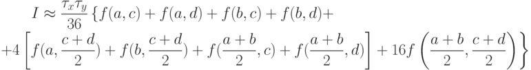 \begin{gather*}
I  \approx  \frac{{\tau_x \tau_y}}{{36}}\left\{{f(a, c) + f(a, d) + f(b, c) + f(b, d) + }\right. \\ 
\left. {+ 4\left[{f(a, \frac{{c  +  d}}{2})  +  f(b, \frac{{c  +  d}}{2})  +  f(\frac{{a  +  b}}
{2}, c)  +  f(\frac{{a  +  b}}{2}, d)}\right] + 16f\left({\frac{{a  +  b}}{2}, \frac{{c  +  d}}
{2}}\right)}\right\}  
\end{gather*}