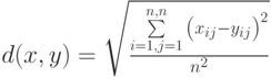 d(x,y) = \sqrt {{{\sum\limits_{i = 1,j = 1}^{n,n} {\left( {x_{ij}  - y_{ij} } \right)^2 } } \over {n^2 }}} 