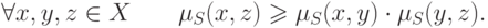 \forall x,y,z \in X\quad \quad \mu _S (x,z) \geqslant \mu
_S (x,y) \cdot \mu _S (y,z)
.