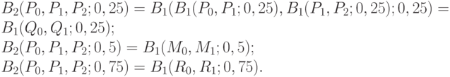 B_2(P_0, P_1, P_2; 0,25)= B_1(B_1(P_0, P_1; 0,25), B_1(P_1, P_2; 0,25); 0,25) = B_1(Q_0, Q_1; 0,25);\\
B_2(P_0, P_1, P_2; 0,5) = B_1(M_0, M_1; 0,5);\\
B_2(P_0, P_1, P_2; 0,75)= B_1(R_0, R_1; 0,75).