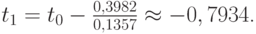 $ t_1 = t_0 - \frac{0,3982}{0,1357}  \approx  - 0,7934 $.