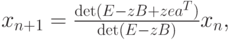 $  x_{n + 1} = \frac{\det (E - zB + zea^T)}{\det (E - zB)}x_n,   $